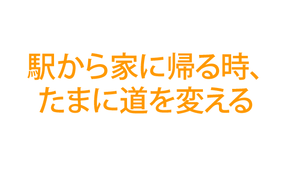 駅から家に帰る時、たまに道を変える