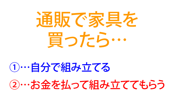 通販で家具を買ったら…(1)自分で組み立てる(2)お金を払って組み立ててもらう