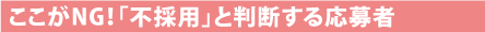 ここがNG！「不採用」と判断する応募者